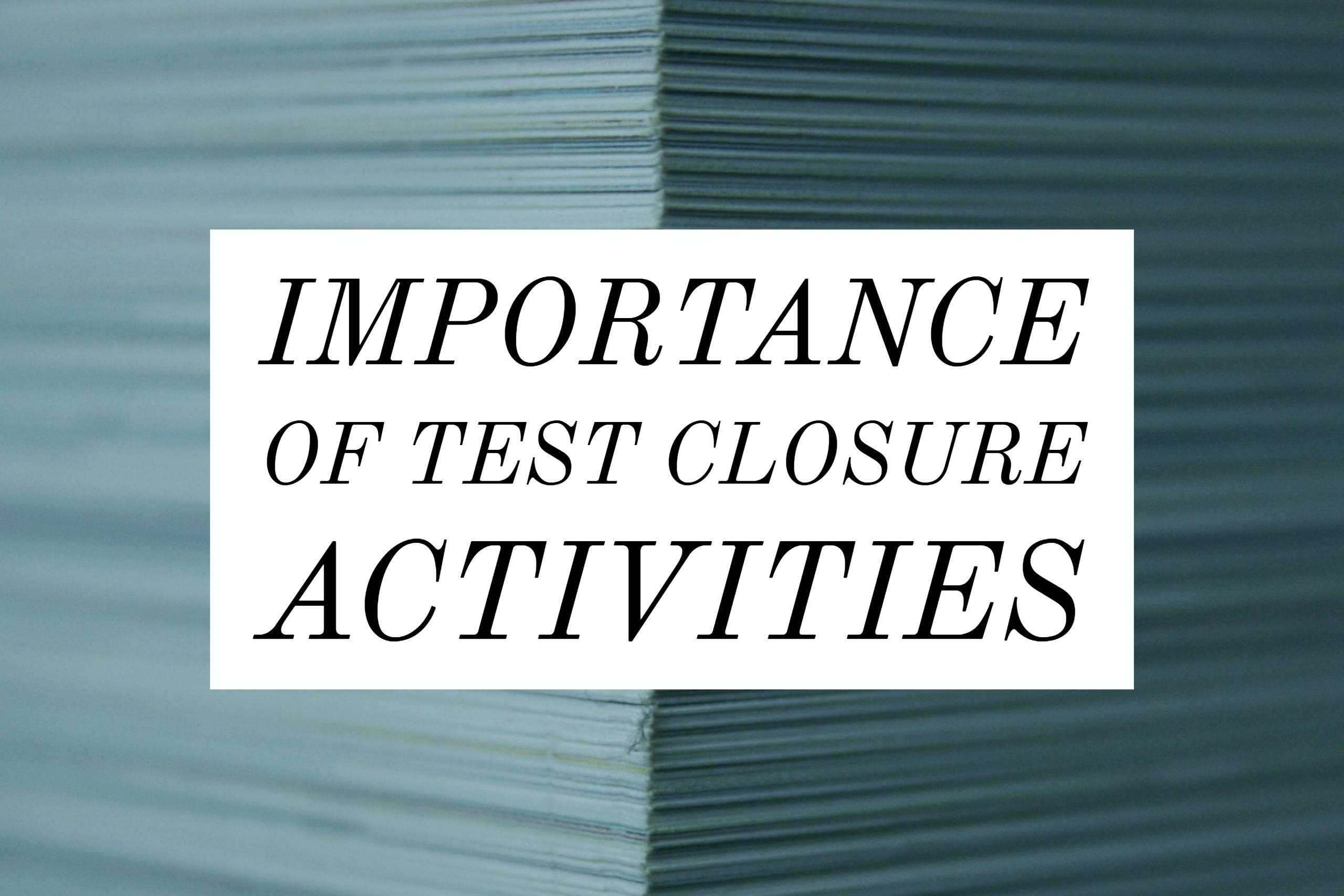 Importance Of Test Closure Activities In Testing Process Throughout Test Closure Report Template